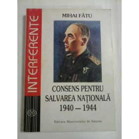 CONSENS PENTRU SALVAREA NATIONALA - 1940-1944 - MIHAI FATU